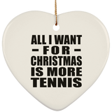 All I Want For Christmas Is More Tennis - Heart Ornament