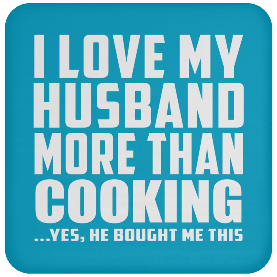 I Love My Husband More Than Cooking - Drink Coaster