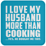 I Love My Husband More Than Cooking - Drink Coaster
