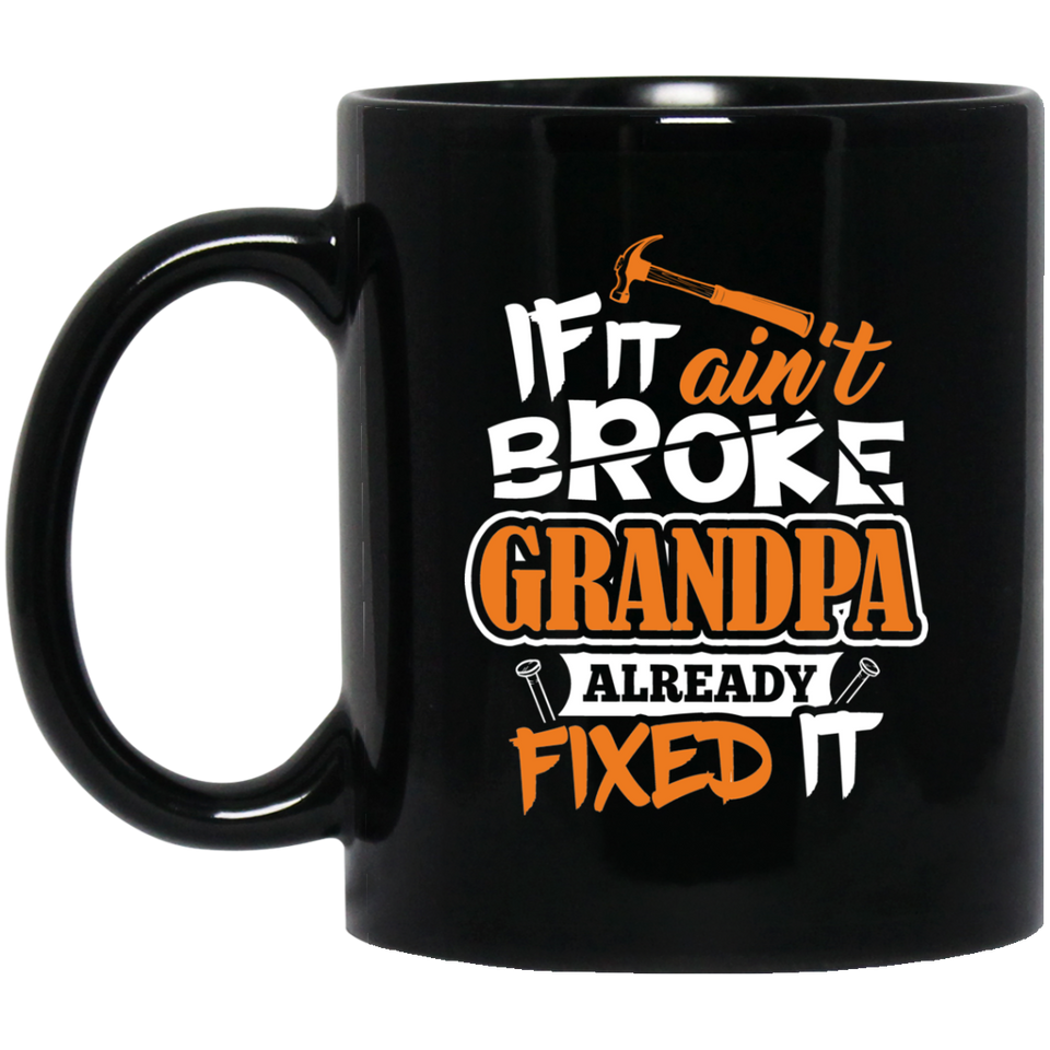 If It Ain't Broke, Grandpa Already Fixed It - 11 Oz Coffee Mug Black