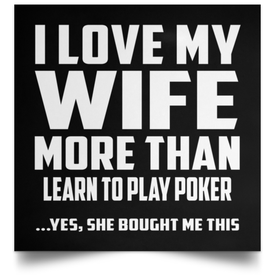 I Love My Wife More Than Learn to Play Poker - Poster Square