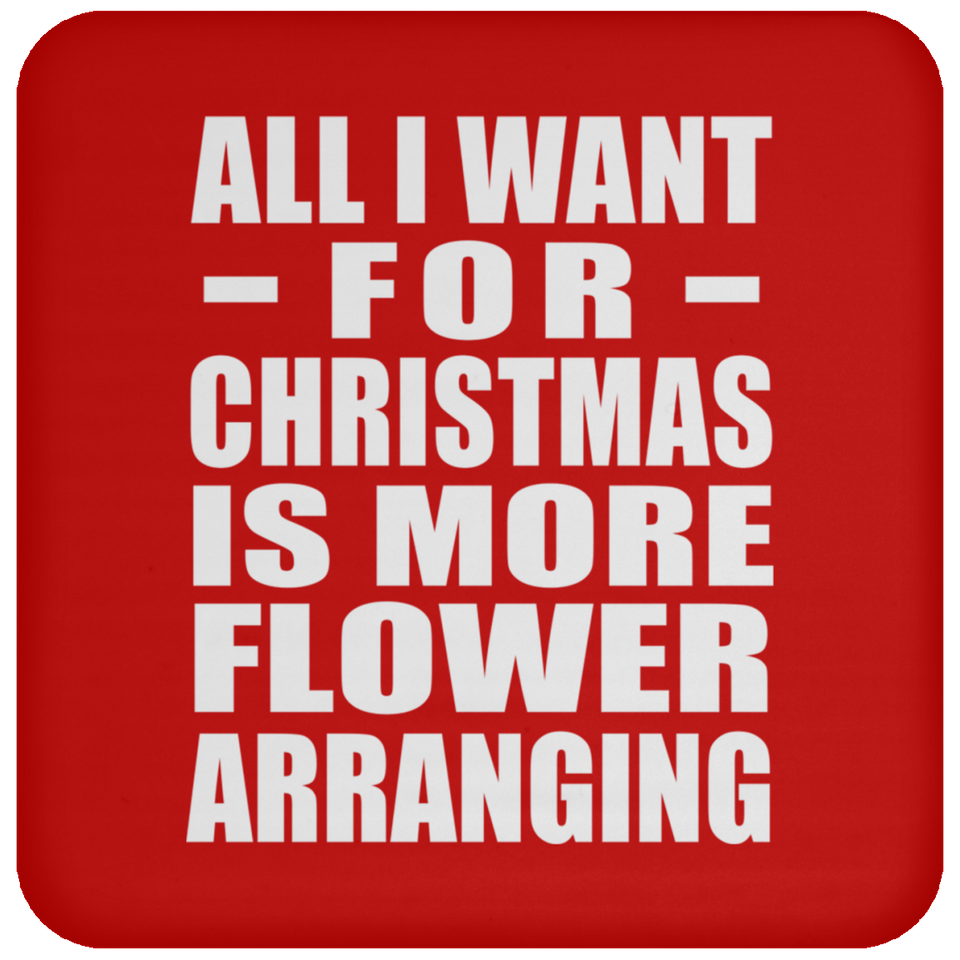All I Want For Christmas Is More Flower Arranging - Coaster