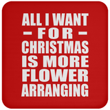 All I Want For Christmas Is More Flower Arranging - Coaster