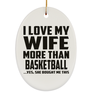 I Love My Wife More Than Basketball - Oval Ornament