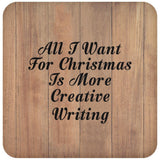 All I Want For Christmas Is More Creative Writing - Drink Coaster C