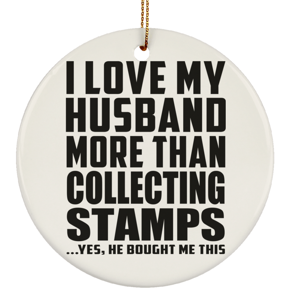 I Love My Husband More Than Collecting Stamps - Circle Ornament