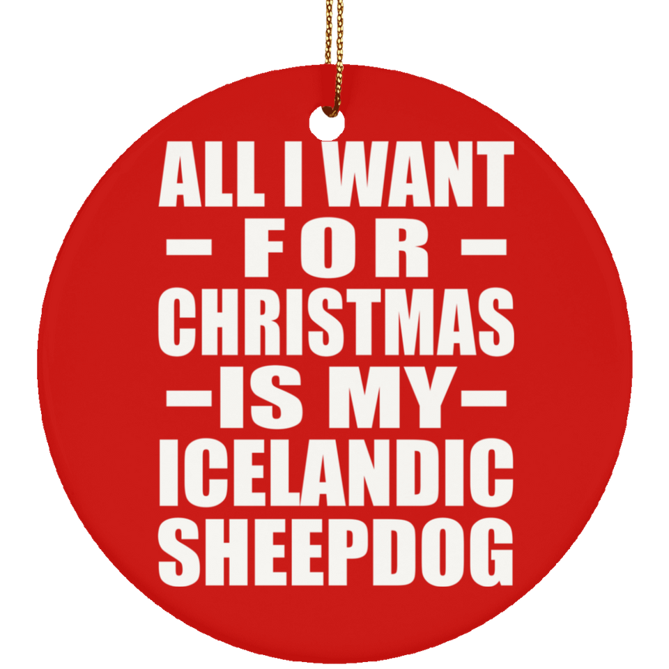 All I Want For Christmas Is My Icelandic Sheepdog - Circle Ornament
