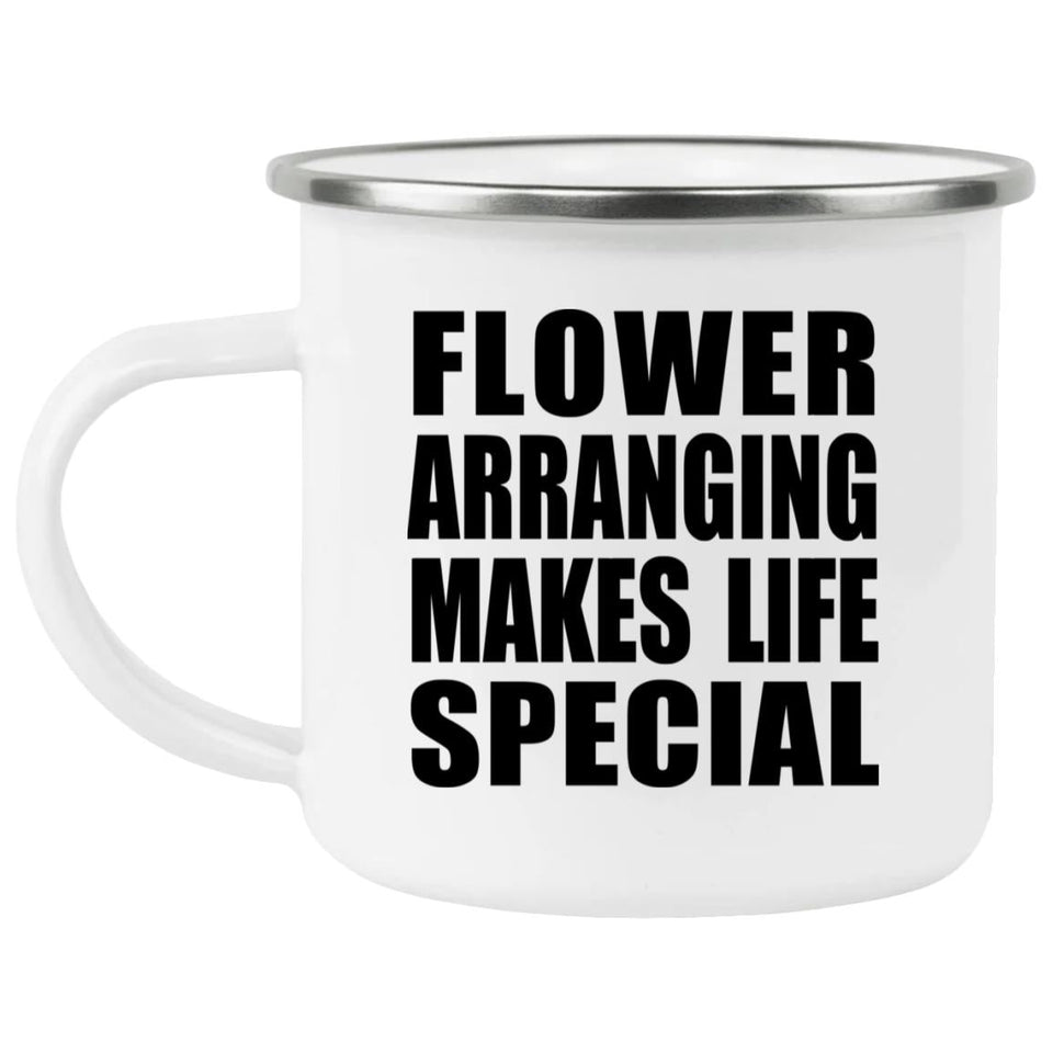 Flower Arranging Makes Life Special - 12oz Camping Mug