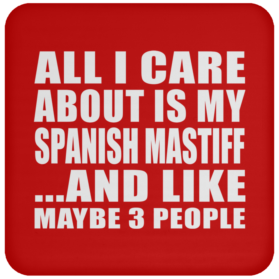 All I Care About Is My Spanish Mastiff - Drink Coaster