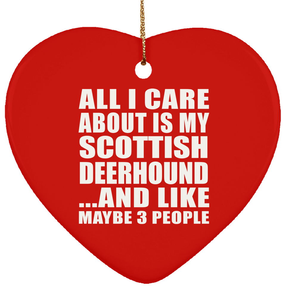 All I Care About Is My Scottish Deerhound - Heart Ornament