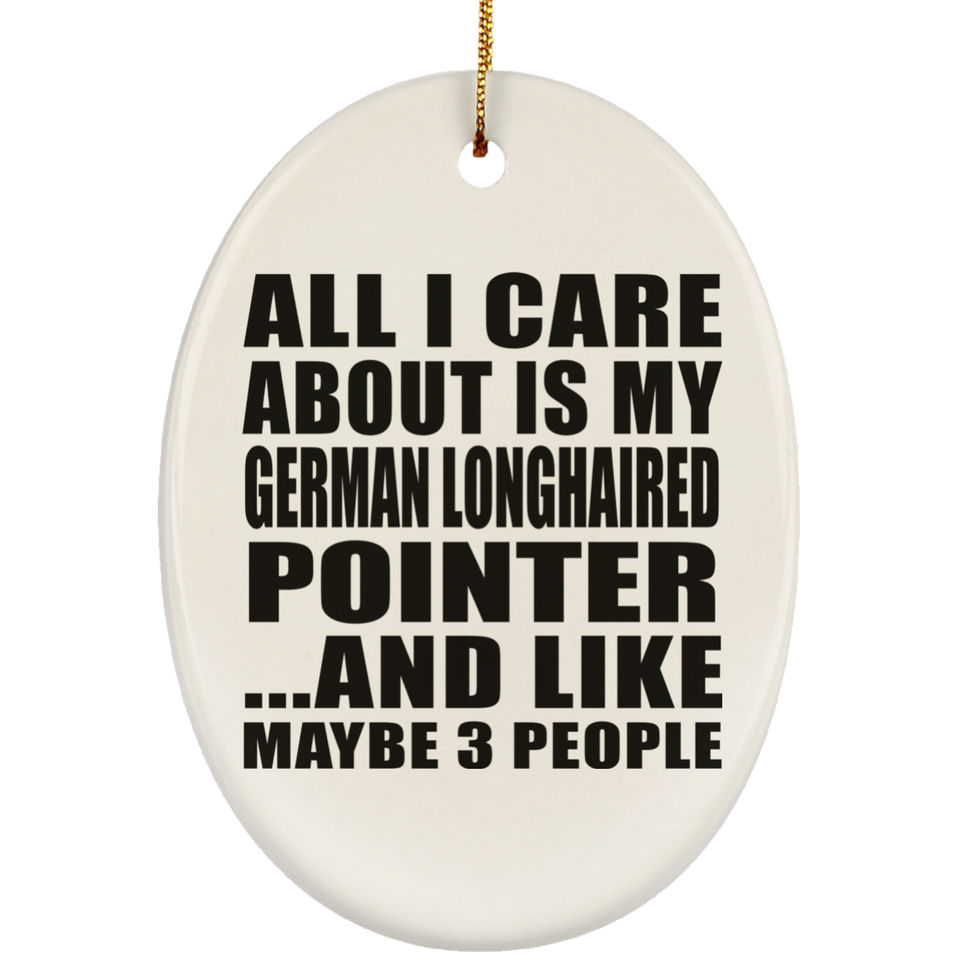 All I Care About Is My German Longhaired Pointer - Oval Ornament