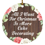 All I Want For Christmas Is More Cake Decorating - Circle Ornament A