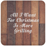 All I Want For Christmas Is More Grilling - Drink Coaster E