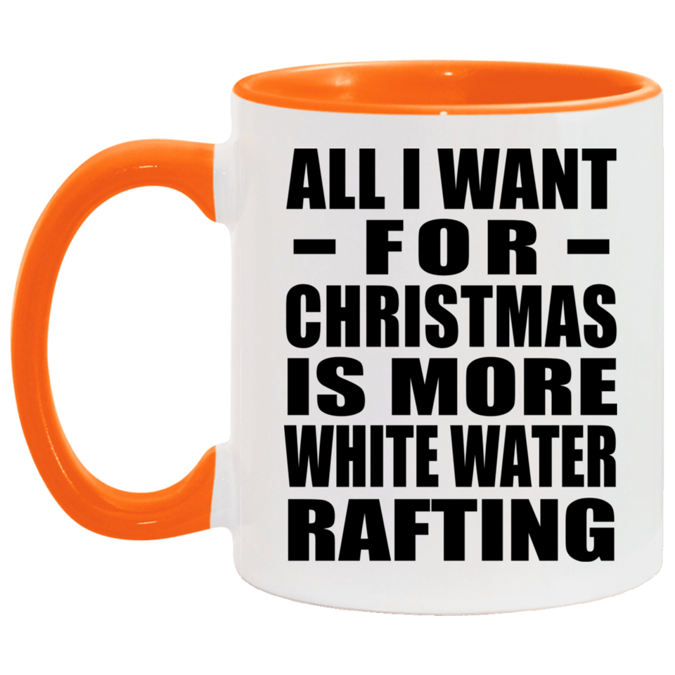 All I Want For Christmas Is More White Water Rafting - 11oz Accent Mug Orange