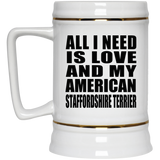 All I Need Is Love And My American Staffordshire Terrier - Beer Stein