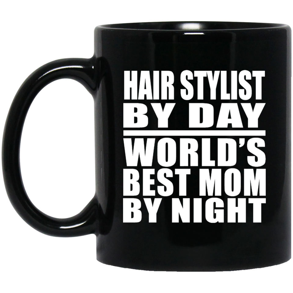 Hair Stylist By Day World's Best Mom By Night - 11 Oz Coffee Mug Black