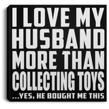 I Love My Husband More Than Collecting Toys - Canvas Square