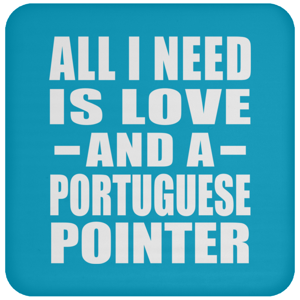 All I Need Is Love And A Portuguese Pointer - Drink Coaster