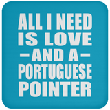 All I Need Is Love And A Portuguese Pointer - Drink Coaster