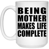 Being Mother Makes Life Complete - 15oz Coffee Mug