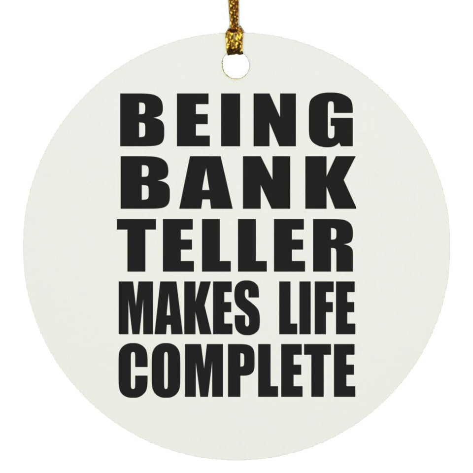 Being Bank Teller Makes Life Complete - Circle Ornament