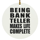 Being Bank Teller Makes Life Complete - Circle Ornament