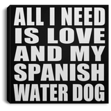 All I Need Is Love And My Spanish Water Dog - Canvas Square