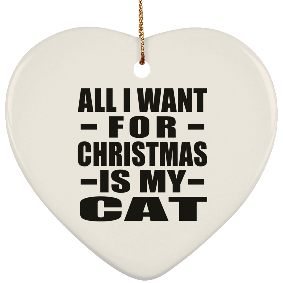 All I Want For Christmas Is My Cat - Heart Ornament