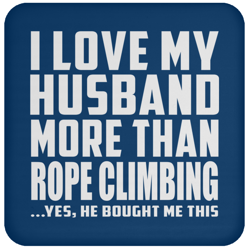 I Love My Husband More Than Rope Climbing - Drink Coaster