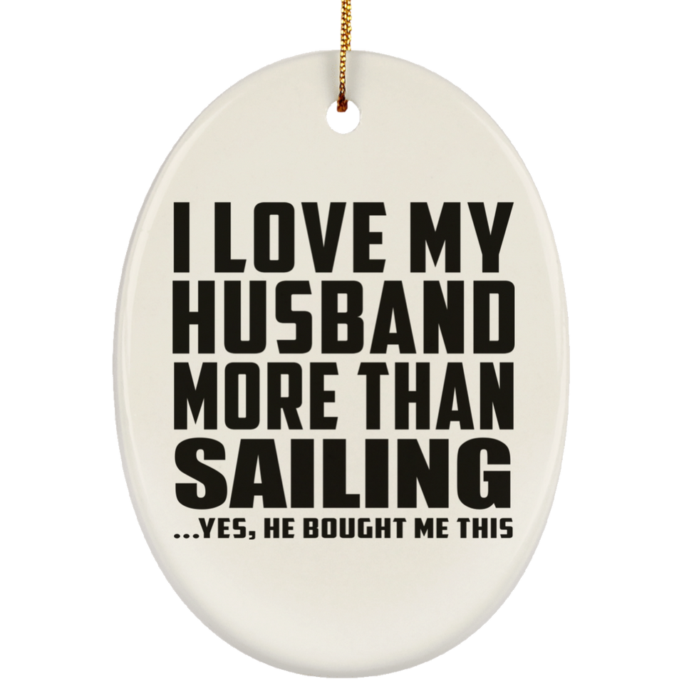 I Love My Husband More Than Sailing - Oval Ornament
