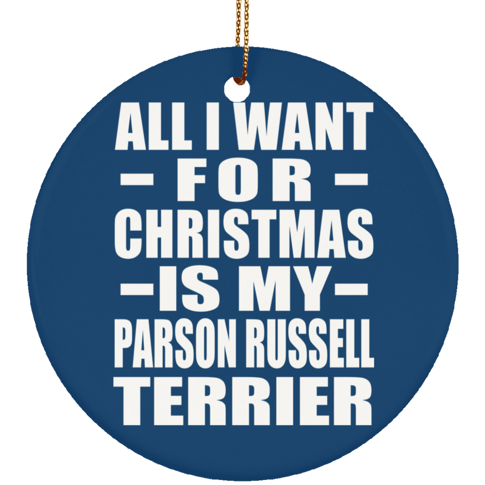 All I Want For Christmas Is My Parson Russell Terrier - Circle Ornament