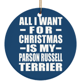 All I Want For Christmas Is My Parson Russell Terrier - Circle Ornament