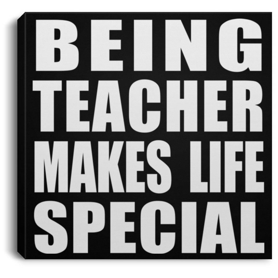 Being Teacher Makes Life Special - Canvas Square