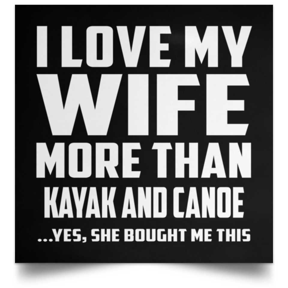 I Love My Wife More Than Kayak and Canoe - Poster Square