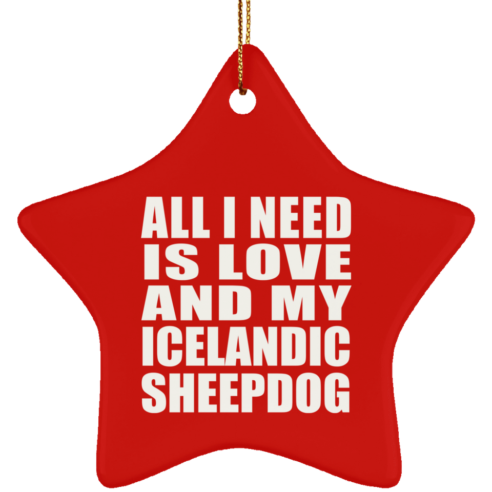 All I Need Is Love And My Icelandic Sheepdog - Star Ornament