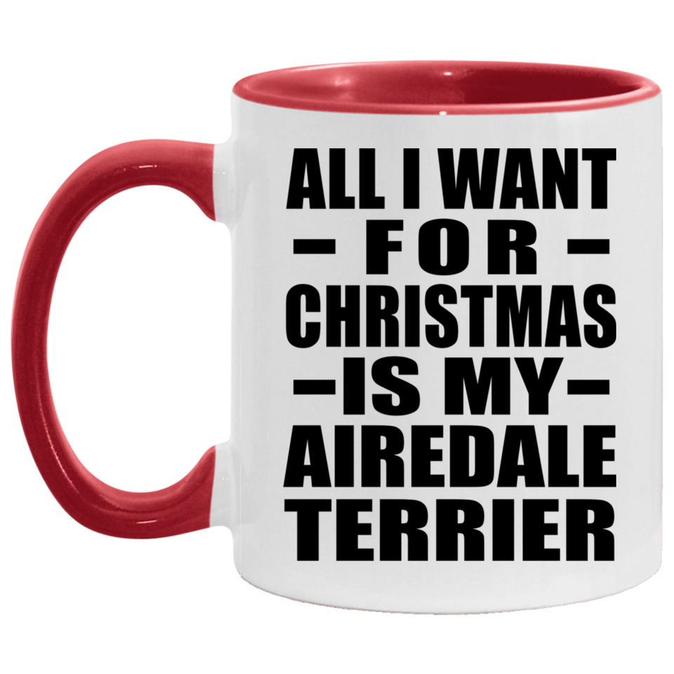 All I Want For Christmas Is My Airedale Terrier - 11oz Accent Mug Red