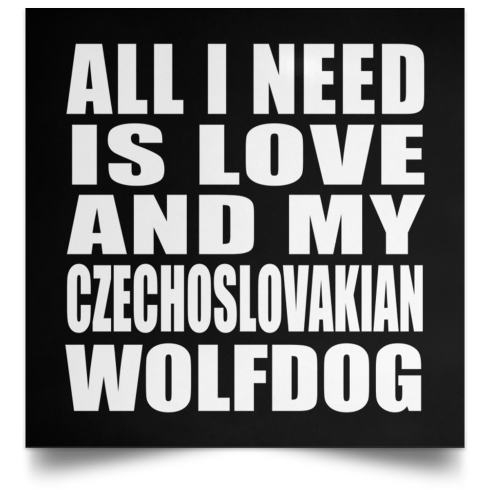 All I Need Is Love And My Czechoslovakian Wolfdog - Poster Square