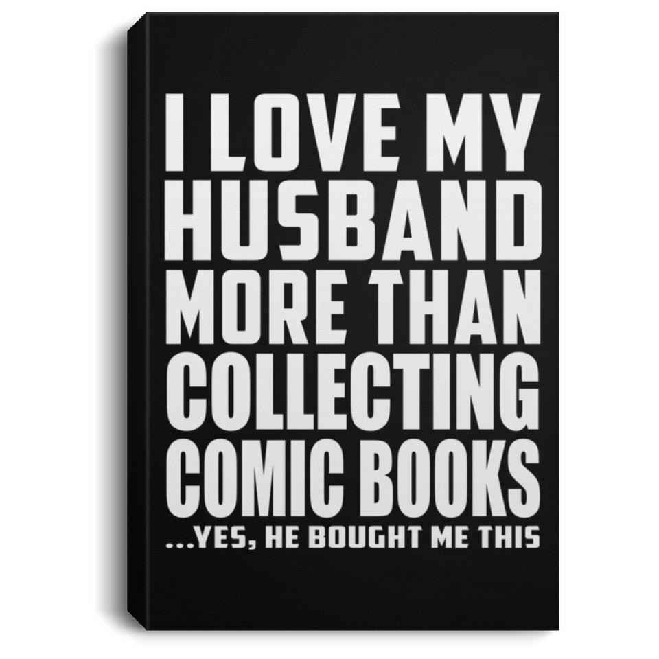 I Love My Husband More Than Collecting Comic Books - Canvas Portrait