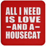 All I Need Is Love And A Housecat - Drink Coaster