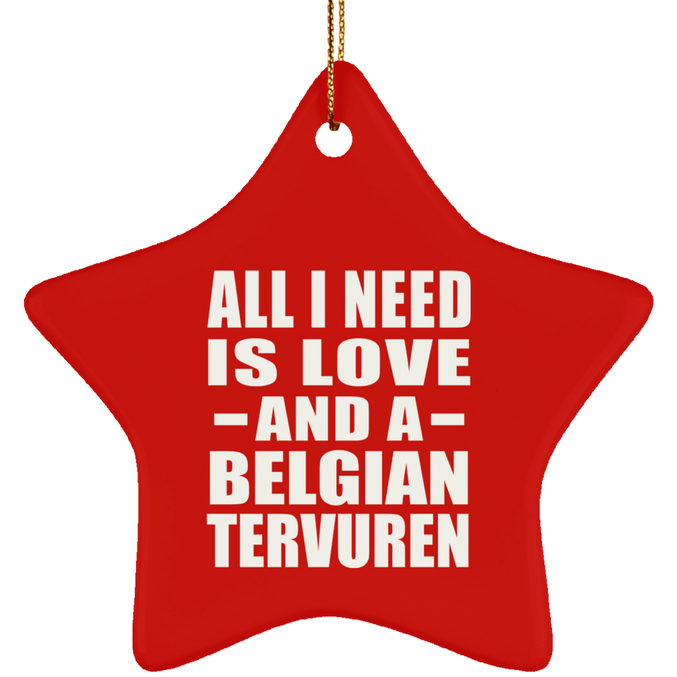 All I Need Is Love And A Belgian Tervuren - Star Ornament