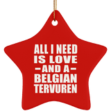 All I Need Is Love And A Belgian Tervuren - Star Ornament