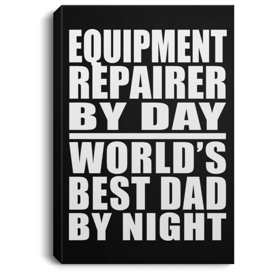 Equipment Repairer By Day World's Best Dad By Night - Canvas Portrait