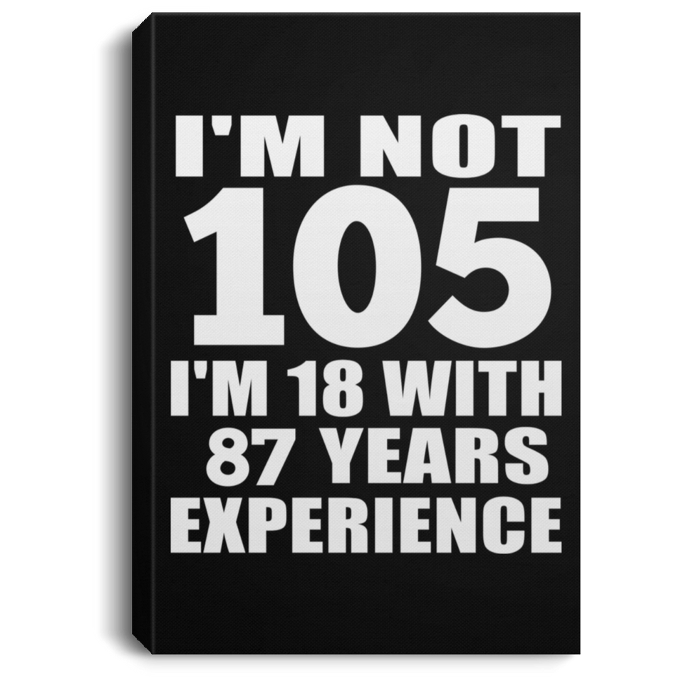 105th Birthday I'm Not 105 I'm 18 With 87 Years Experience - Canvas Portrait
