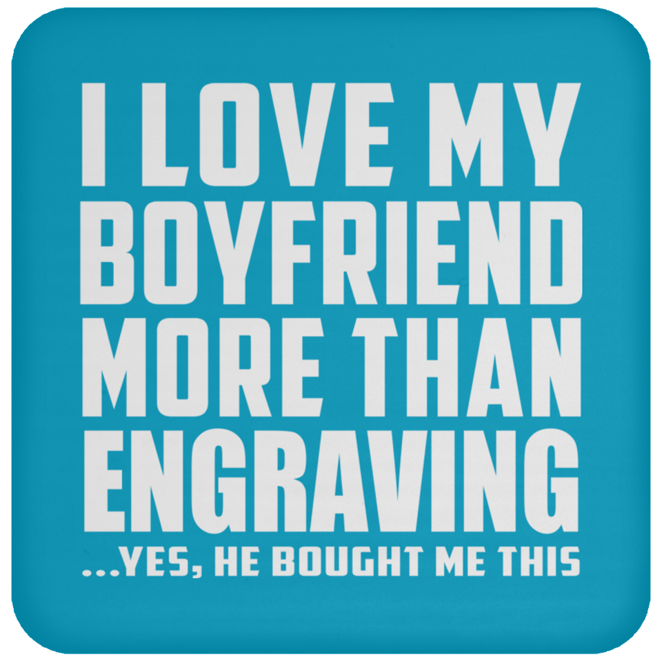 I Love My Boyfriend More Than Engraving - Drink Coaster