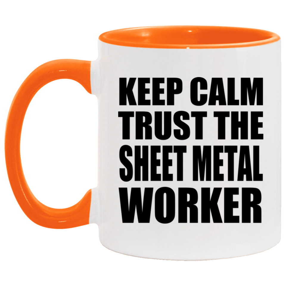 Keep Calm and Trust The Sheet Metal Worker - 11oz Accent Mug Orange