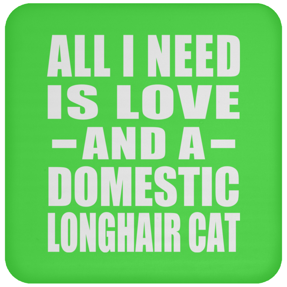 All I Need Is Love And A Domestic Longhair Cat - Drink Coaster
