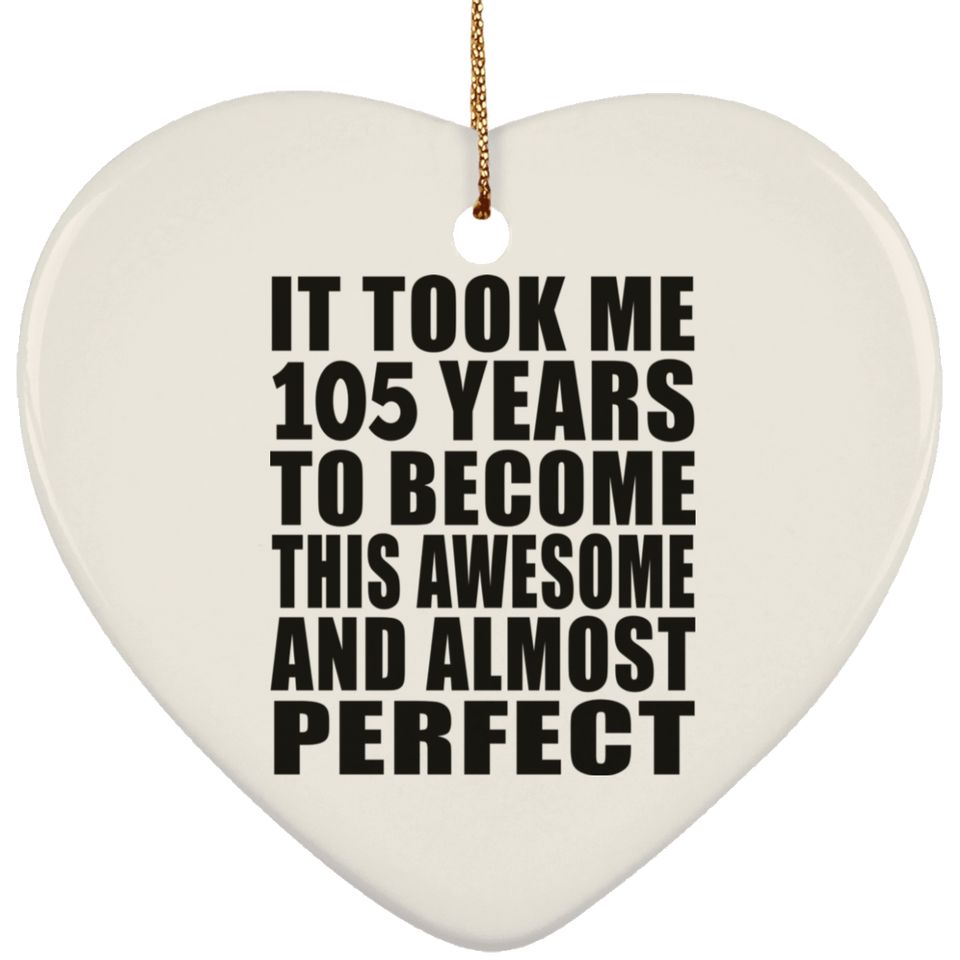 105th Birthday Took 105 Years To Become Awesome & Perfect - Heart Ornament