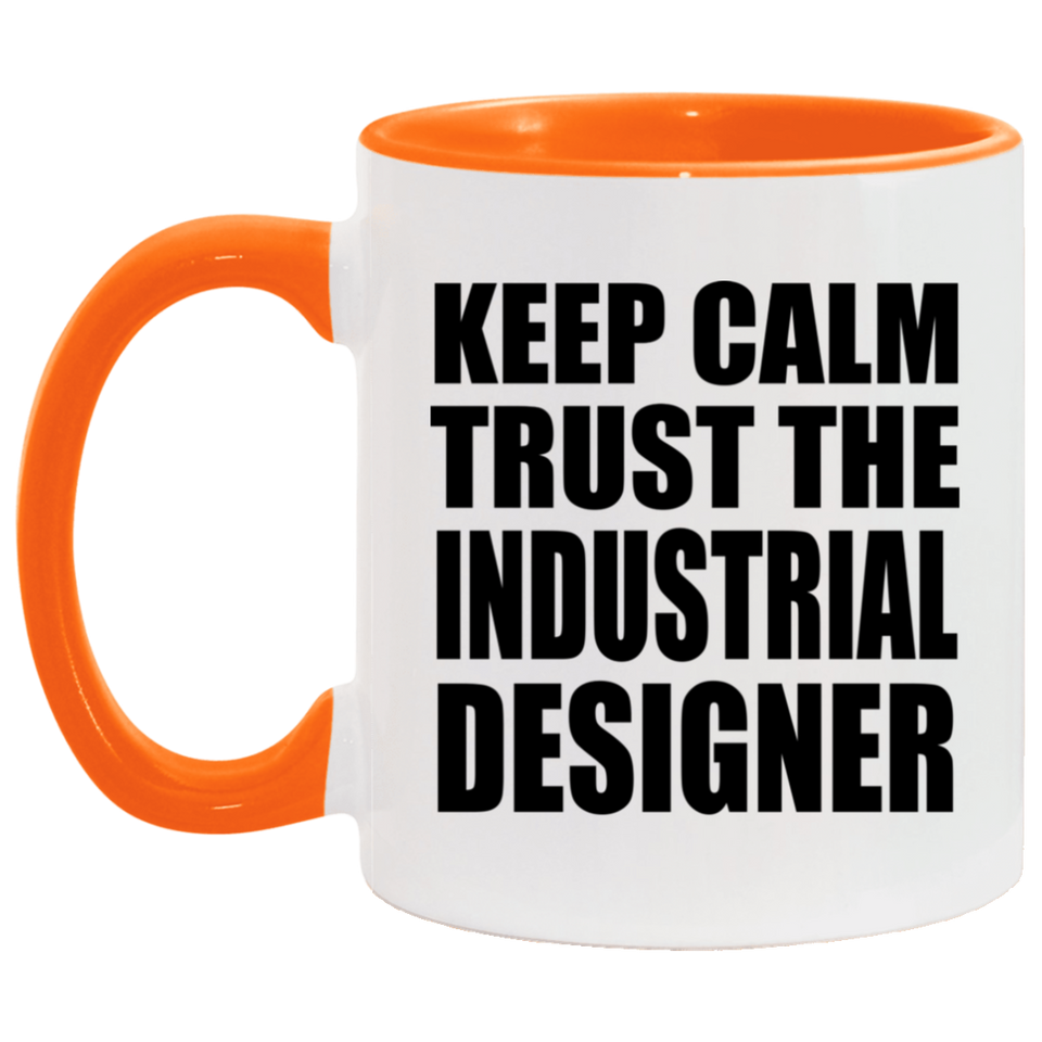 Keep Calm and Trust The Industrial Designer - 11oz Accent Mug Orange