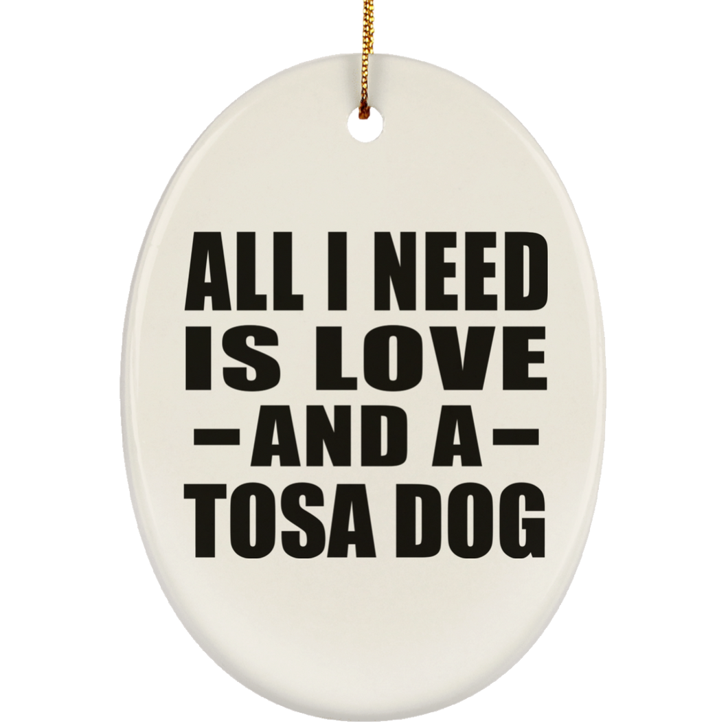 All I Need Is Love And A Tosa Dog - Oval Ornament