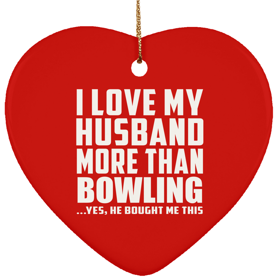 I Love My Husband More Than Bowling - Heart Ornament